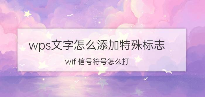 wps文字怎么添加特殊标志 wifi信号符号怎么打？